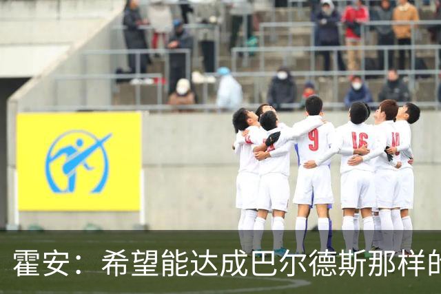霍安：希望能达成巴尔德斯那样的成就；很遗憾特狮因伤无缘世界杯